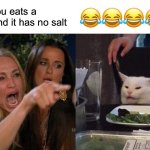 ????? | When you eats a bacon and it has no salt; 😂😂😂😂😂 | image tagged in memes,woman yelling at cat,funny,funny memes | made w/ Imgflip meme maker
