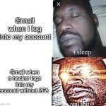 Gmail should add more 2FA options | Gmail when i log into my account; Gmail when a hacker logs into my account without 2FA | image tagged in i sleep real shit,gmail,hacking,2fa,logging in,account | made w/ Imgflip meme maker
