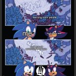 sonic and shadow dam flood | banning toxic people; me; my new IMGFLIP dudes; toxic people still commenting on our images | image tagged in sonic and shadow dam flood | made w/ Imgflip meme maker