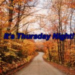 Fall Weekend | It’s Thursday Night! | image tagged in fall weekend | made w/ Imgflip meme maker