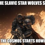 Black Hand | WHEN THE SLAVIC STAR WOLVES SHOW UP; AND EVEN THE COSMOS STARTS HOWLING BACK | image tagged in black hand,slavic lives matter,black lives matter | made w/ Imgflip meme maker