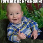 Change the fit | PRO TIP: IF YOUR MOM SAYS SHE LIKES THE WAY YOU'RE DRESSED IN THE MORNING; CHANGE THE FIT BRO | image tagged in pro tip baby,fit | made w/ Imgflip meme maker