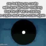 Haven't we already learned our lesson from the Hawk Tua scam. Edit: I posted this late again, so my bad | me holding my sanity with dear life after realizing that the 67 kid is starting a crypto and was a scam again | image tagged in gifs,anime,crypto,67,scam | made w/ Imgflip video-to-gif maker