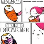 He is About to Say His First Words | MA-MA-MA; MAXIMUM HOLLOW PURPLE | image tagged in he is about to say his first words | made w/ Imgflip meme maker