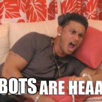 The Bots are here | BOTS | image tagged in cabs are here,jersey shore | made w/ Imgflip meme maker