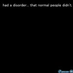 X had a disorde... that normal people didn't.
