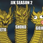 Three-headed Dragon | JJK SEASON 2; SHOKO; GOJO; GETO | image tagged in three-headed dragon | made w/ Imgflip meme maker