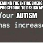 me when I'm supposed to be studying | ME AFTER READING THE ENTIRE EMERGENCY ALERT SYSTEM WIKI AND PROCEEDING TO DESIGN MY OWN EAS SYSTEM; AUTISM | image tagged in your level has increased | made w/ Imgflip meme maker
