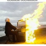 Seriously the soundtrack in this game is so damn good! | SANDFALL INTERACTIVE: WE'RE MAKING A GAME CALLED: CLAIR OBSCUR: EXPEDITION 33, BUT WE DON'T HAVE THE SOUNDTRACK YET. MIND HELPING US WITH THAT? LORIEN TESTARD: | image tagged in playing flaming piano | made w/ Imgflip meme maker