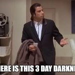Where is it?  | WHERE IS THIS 3 DAY DARKNESS | image tagged in where is it | made w/ Imgflip meme maker