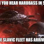 Slavic Goa’uld Fleet | WHEN YOU HEAR HARDBASS IN SPACE; THE SLAVIC FLEET HAS ARRIVED | image tagged in slavic goa uld fleet,slavic fleet,slavic lives matter | made w/ Imgflip meme maker