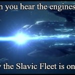Slavic Fleet | When you hear the engines start; You know the Slavic Fleet is on the move | image tagged in slavic fleet,slavic lives matter | made w/ Imgflip meme maker