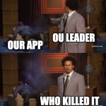 OU | OU LEADER; OUR APP; WHO KILLED IT | image tagged in memes,who killed hannibal | made w/ Imgflip meme maker