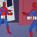 at the store | ME; MY FREIND | image tagged in spiderman pointing at spiderman | made w/ Imgflip meme maker
