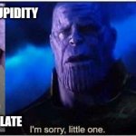 Thanos I'm sorry little one | YOUR MEME'S STUPIDITY; ABUSED MY TEMPLATE | image tagged in thanos i'm sorry little one | made w/ Imgflip meme maker