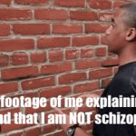 All 6 of us know I’m Normal? Why don’t you get It? | Real footage of me explaining to my Friend that I am NOT schizophrenic | image tagged in gifs,schizophrenia | made w/ Imgflip video-to-gif maker