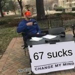 SHUT UP KAREN | 67 sucks; Me: 67!!!! | image tagged in memes,change my mind,karen,67,sucks,me | made w/ Imgflip meme maker