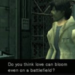 Otacon Do you think love can bloom even on a battlefield? MGS1