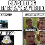 Yes the meme on the right is my own meme; Yes I spent like 10mins making this; No I don't mean any hate; wow long title | POV SORTING MEMES BY 'NEW' BE LIKE:; BLANK TEMPLATES; GENUINELY UNDERRATED MEME:; AHH ??? | image tagged in blank white template | made w/ Imgflip meme maker