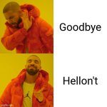 Drake Hotline Bling Meme | Goodbye; Hellon't | image tagged in memes,drake hotline bling | made w/ Imgflip meme maker