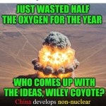 Funny | JUST WASTED HALF THE OXYGEN FOR THE YEAR; WHO COMES UP WITH THE IDEAS, WILEY COYOTE? | image tagged in funny,china,wile e coyote,you've been invited to dumbass university,oxygen,waste | made w/ Imgflip meme maker