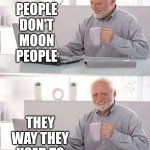 I Never Mooned Anyone ... I Flashed Them! | PEOPLE DON'T MOON PEOPLE; THEY WAY THEY USED TO | image tagged in memes,hide the pain harold,flashing,mooning,remember when,good times | made w/ Imgflip meme maker