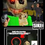 Baldi_Badsum #Bald's Basics | Not scary baldi; SIKE; Baldi after learning that you hate creepy things; ..........YOU. PIRATED. THE. GAME. NOW. YOU. PAY; Baldi; SPOOKY SCARY SKELETONS | image tagged in baldi_badsum bald's basics | made w/ Imgflip meme maker