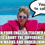 Grammar Fun | You need to calm down! WHEN YOUR ENGLISH TEACHER GETS ALL EXCITED ABOUT THE DIFFERENCE BETWEEN QUOTATION MARKS AND UNDERLINING/ITALICS | image tagged in taylor swift calm down,english teachers,grammar nazi,grammar | made w/ Imgflip meme maker
