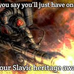 Slavic Black Hand | When you say you’ll just have one drink; But your Slavic heritage awakens | image tagged in slavic black hand,slavic lives matter | made w/ Imgflip meme maker
