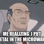 . | ME REALIZING  I PUT METAL IN THE MICROWAVE | image tagged in gifs,funny,funny memes | made w/ Imgflip video-to-gif maker