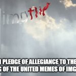 And To The Memepublic For Which It Stands | I PLEDGE OF ALLEGIANCE TO THE FLAG OF THE UNITED MEMES OF IMGFLIP | image tagged in gifs,flag | made w/ Imgflip video-to-gif maker