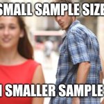 Sample Size | SMALL SAMPLE SIZE; EVEN SMALLER SAMPLE SIZE | image tagged in girl walking by | made w/ Imgflip meme maker