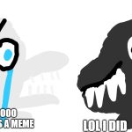 here is a tempalte i made | LOL I DID; NOOOOOOOOOOOOOO YOU CANNOT MAKE US A MEME | image tagged in soyboy vs chad godzilla x kong the new empire edition | made w/ Imgflip meme maker