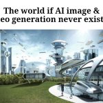 AI bad | The world if AI image & video generation never existed: | image tagged in the future world if | made w/ Imgflip meme maker