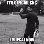I'm Legal Now | IT'S OFFICIAL GNG; I'M LEGAL NOW | image tagged in xabi alonso | made w/ Imgflip meme maker