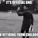 I'm Retiring from Childhood | IT'S OFFICIAL GNG; I'M RETIRING FROM CHILDOOD | image tagged in xabi alonso,funny,retirement,retire | made w/ Imgflip meme maker