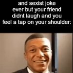 Im cooked bro | When you're in class and you say the most racist, homophobic and sexist joke ever but your friend didnt laugh and you feel a tap on your shoulder: | image tagged in gifs,funny,meme,memes,funny meme,funny memes | made w/ Imgflip video-to-gif maker