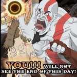 You will not see the end of this day