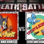 Who shall win? | TOM AND JERRY; ITCHY AND SCRATCHY | image tagged in death battle,tom and jerry,itchy and scratchy,the simpsons,cartoons | made w/ Imgflip meme maker