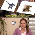 really zilla and godzilla i see they are the same picture | ME | image tagged in they are the same picture | made w/ Imgflip meme maker
