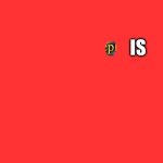 piss | IS | image tagged in im lowkey sick of rewrite | made w/ Imgflip meme maker