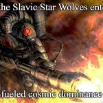 Slavic Black Hand | When the Slavic Star Wolves enter orbit; Vodka-fueled cosmic dominance begins | image tagged in slavic black hand,slavic lives matter | made w/ Imgflip meme maker