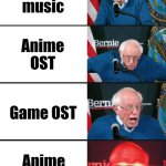 Blue archive is a great example, I know a bunch of people who only tried it for the music | Modern music; Anime OST; Game OST; Anime game OST | image tagged in bernie sanders reaction nuked | made w/ Imgflip meme maker