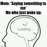 True | Mom: *Saying something to 
me*

Me who just woke up: | image tagged in gifs,memes,relatable,parents,mom,why are you reading the tags | made w/ Imgflip video-to-gif maker