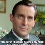 Sherlock Holmes - if he had a child - devices | IF SHERLOCK HOLMES HAD A CHILD:; “Of course I hid your devices, my child. 
You may now devise a plan 
for their retrieval 
— or languish without them.” | image tagged in sherlock holmes smirk,sherlock holmes,parents,kids,gaming | made w/ Imgflip meme maker