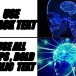I know is hard to read | USE BLACK TEXT; USE ALL CAPS , BOLD , ITALIC  TEXT | image tagged in small brain meme | made w/ Imgflip meme maker