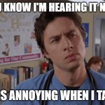 JD: it is annoying when I talk | YOU KNOW I'M HEARING IT NOW; IT IS ANNOYING WHEN I TALK | image tagged in jd in thought,scrubs,jd,funny memes | made w/ Imgflip meme maker