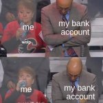 me @ my bank account | my bank account; me; my bank account; me | image tagged in guess i'll drink | made w/ Imgflip meme maker