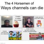 Four horsemen | Ways channels can die; Creator is outed as a creep; Creator gets into
some heavy drama; Creator decides that now's a good time to leave (The Good Ending); Channel turns into slop (AI or otherwise) | image tagged in four horsemen,youtube | made w/ Imgflip meme maker