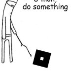 Roblox needa do smth cool for once | C'mon, do something | image tagged in c'mon do something | made w/ Imgflip meme maker